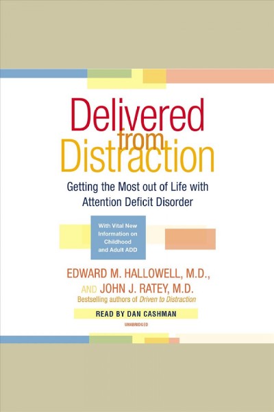 Delivered from distraction [electronic resource] : getting the most out of life with attention deficit disorder / Edward M Hallowell and John J. Ratey.