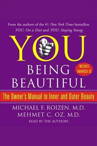 You, being beautiful [electronic resource] : the owner's manual to inner and outer beauty / Michael F. Roizen, Mehmet C. Oz.