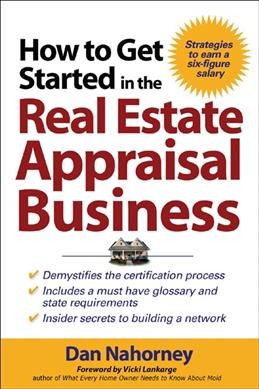 How to get started in the real estate appraisal business [electronic resource] : strategies to earn a six-figure salary / Daniel J. Nahorney ; foreword by Vicki Lankarge.