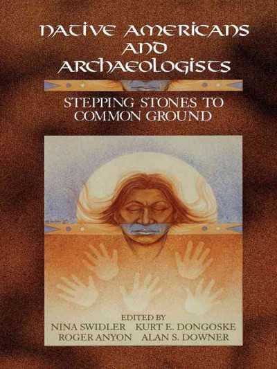 Native Americans and Archaeologists [electronic resource] : Stepping Stones to Common Ground.