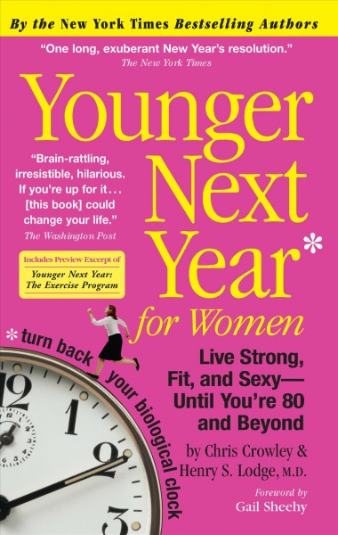 Younger next year for women [electronic resource] : live strong, fit, and sexy -- until you're 80 and beyond / by Chris Crowley & Henry S. Lodge.