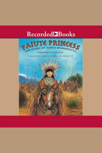 Paiute princess [electronic resource] : the story of Sarah Winnemucca / Deborah Kogan Ray.