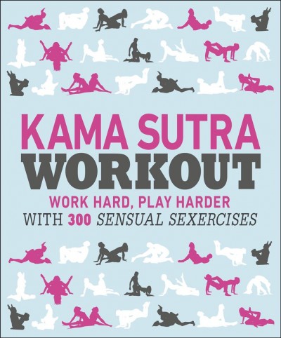 Kama sutra workout [electronic resource] : Work Hard, Play Harder with 300 Sensual Sexercises. Dk Publishing.