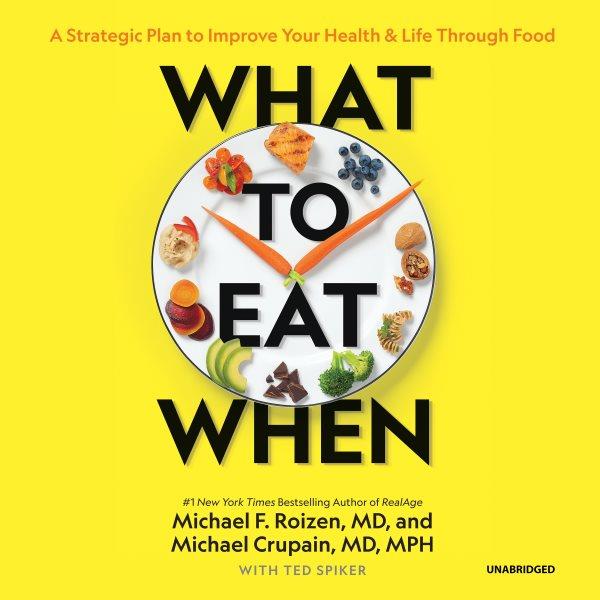 What to eat when [electronic resource] : A Strategic Plan to Improve Your Health and Life through Food. Michael F Roizen, MD.